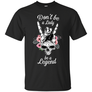 Don't Be A Lady Be A Legend Shirts - designfullprint