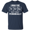 I May-Be Nerd But Periodically Funny Science T-shirt
