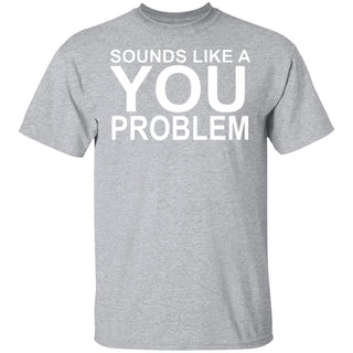 That Sounds Like A You Problem Ultra Cotton Shirt