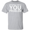 That Sounds Like A You Problem Ultra Cotton Shirt