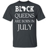 Black Pride Black Queen Are Born in July Proud African T-Shirt Black And Proud 365