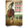 Horse Racing The Only Time You Should Ever Look Back Is To See How Far You ve Come Poster HG