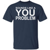 That Sounds Like A You Problem Ultra Cotton Shirt