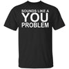 That Sounds Like A You Problem Ultra Cotton Shirt