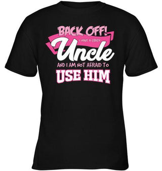 Back Off, I Have A Crazy Uncle And I Am Not Afraid To Use Him Unisex T-shirt