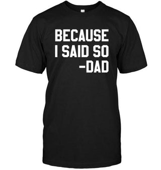 Because I Said So-Dad Unisex T-shirt - designfullprint