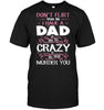 Don't Flirt With Me, I Have A Dad & He Is Crazy & He Will Murder You Unisex T-shirt - designfullprint