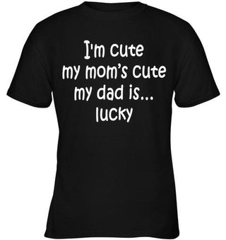 I'm cute, My Mom's cute, Daddy is Lucky Unisex T-shirt - designfullprint