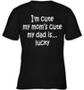 I'm cute, My Mom's cute, Daddy is Lucky Unisex T-shirt - designfullprint