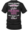 I Never Dreamed I'd Grow Up To be a Perfect Freaking Wife but Here I Am Killing It T-shirt - designfullprint