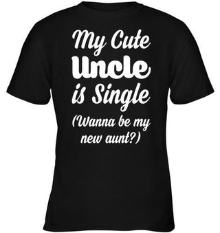 My Cute Uncle Is Single, Wanna Be My Aunt? T-shirt - designfullprint