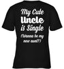 My Cute Uncle Is Single, Wanna Be My Aunt? T-shirt - designfullprint