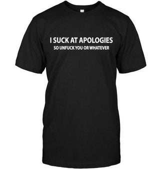 I Suck At Apoloies So Unfuck You Or Whatever T-shirt - designfullprint