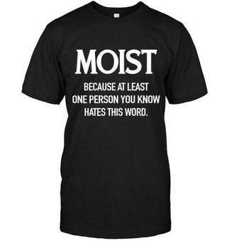 Moist Because At Least One Person You Know Hates This Word T-shirt - designfullprint