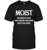 Moist Because At Least One Person You Know Hates This Word T-shirt - designfullprint