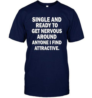 Single and Ready to Get Nervous Around Anyone I Find Attractive T-shirt - designfullprint