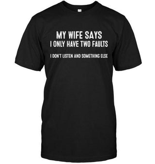 My Wife Says I Only Have Two Faults I Don't Lestion And Something Else T-shirt - designfullprint