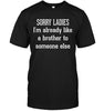 Sorry Ladies, I'm Already Like A Brother To Some Else T-shirt - designfullprint