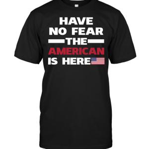 Have No Fear The American Is Here T-shirt