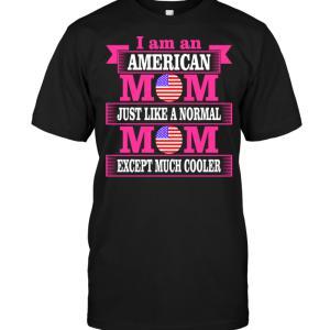 I Am An American Mom Just Like A Normal Mom Except Much Cooler T-shirt - designfullprint