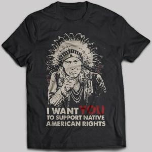 I Want You To Support Native American Rights T-shirt - designfullprint