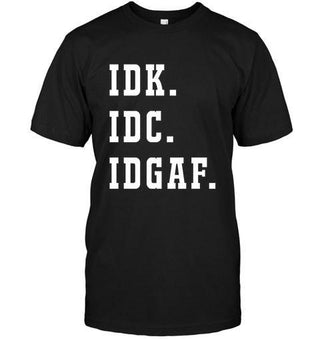 I Don't Know I Don't Care I Don't Give A Fuck T-shirt - designfullprint