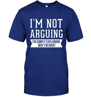 I'm Not Arguing I'm Simply Explaining Why I'm Right T-shirt - designfullprint