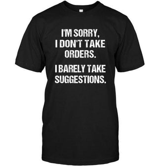 I'm Sorry I Don't Take Orders I Barely Take Suggestions T-shirt - designfullprint