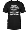 I'm Sorry I Don't Take Orders I Barely Take Suggestions T-shirt - designfullprint