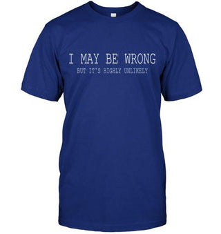 I May Be Wrong But It's Highly Unlikely T-shirt - designfullprint