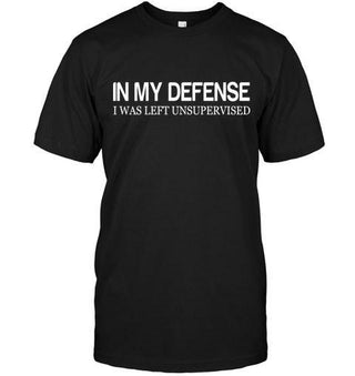 In My Defense I Was Left Unsupervised T-shirt - designfullprint
