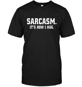 Sarcasm It's How I Hug T-shirt - designfullprint