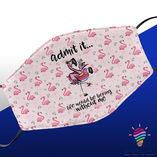 Flamingo Admit It Life Would Be Boring Without Me Cloth Mask No Filter NHD