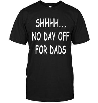 Shhhh... No Day Off For Dads Unisex T-shirt - designfullprint