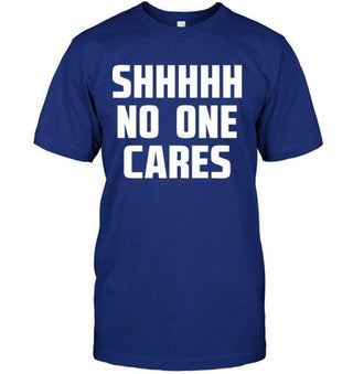 Shhh....No One Cares T-shirt - designfullprint