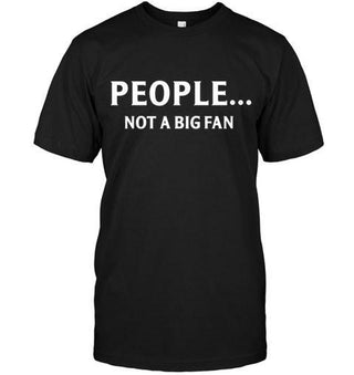 People Not A Big Fan T-shirt - designfullprint