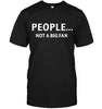 People Not A Big Fan T-shirt - designfullprint