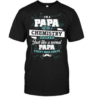 I'm a Papa With a Chemistry Degree, Just like a Normal Papa Except Much Cooler T-shirt - designfullprint
