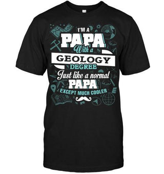 I'm a Papa With a Geology Degree, Just like a Normal Papa Except Much Cooler T-shirt - designfullprint