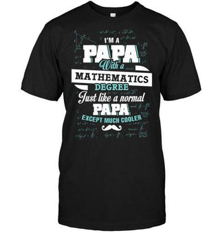I'm a Papa With a Mathematics Degree, Just like a Normal Papa Except Much Cooler T-shirt - designfullprint