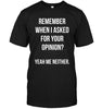 Remembered When I Asked For Your Opinion. Yeah Me Neither T-shirt - designfullprint