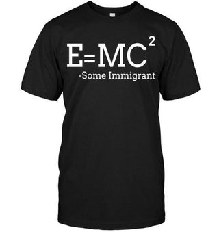 E=MC2 - Immigrants Funny Science T-shirt - designfullprint