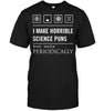 I Make Horrible Science Puns But Periodically Funny Science T-shirt - designfullprint