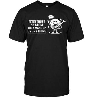 Never Trust An Atom They Make Up Everything Funny Science Unisex T-shirt - designfullprint