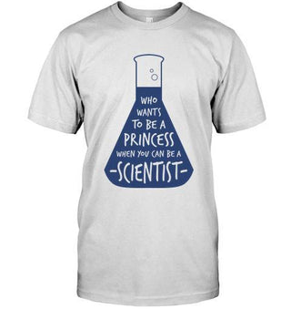 Who Wants To Be A Princess When You Can Be Scientist Unisex T-shirt - designfullprint
