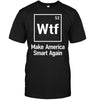 WTF Make America Smart AgainT-shirt - designfullprint
