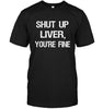 Shut up, Liver. You're Fine T-shirt - designfullprint
