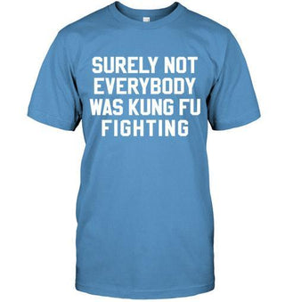 Surely Not Everybody Was Kungfu Fighting T-shirt - designfullprint