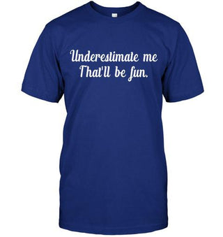 Underestimate Me, That'll be Fun T-shirt - designfullprint