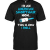 I'm An American Shorthair Mom..This Is How I Roll T-shirt - designfullprint